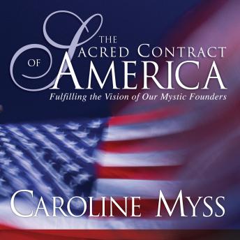 The Sacred Contract of America: Fulfilling the Vision of Our Mystic Founders