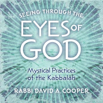 Seeing Through the Eyes of God: Mystical Practices of the Kabbalah