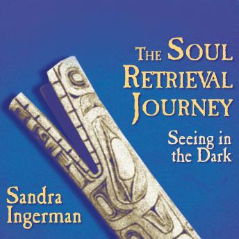The Soul Retrieval Journey: Seeing in the Dark