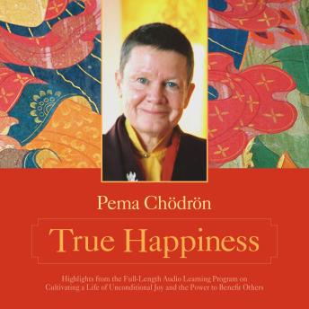 True Happiness: Highlights from the Full-Length Audio Learning Program on Cultivating a Life of Unconditional Joy and the Power to Benefit Others