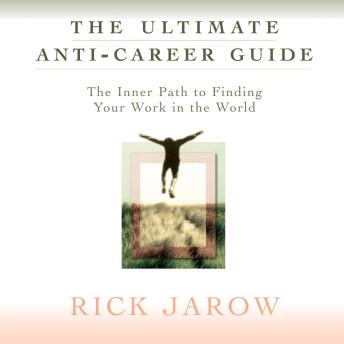 The Ultimate Anti-Career Guide: The Inner Path to Finding Your Work in the World