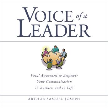Voice of a Leader: Vocal Awareness to Empower Your Communication in Business and in Life