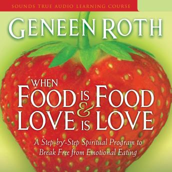 When Food is Food and Love is Love: A Step-by-Step Spiritual Program to Break Free from Emotional Eating