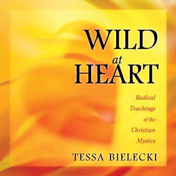 Wild At Heart: Radical Teachings of the Christian Mystics