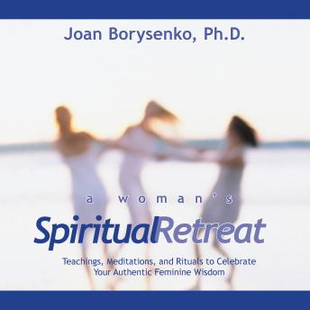 A Woman’s Spiritual Retreat: Teachings, Meditations, and Rituals to Celebrate Your Authentic Feminine Wisdom