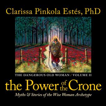 The Power of the Crone: Myths and Stories of the Wise Woman Archetype