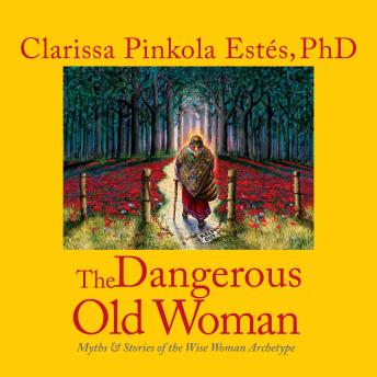 The Dangerous Old Woman: Myths and Stories of the Wise Woman Archetype