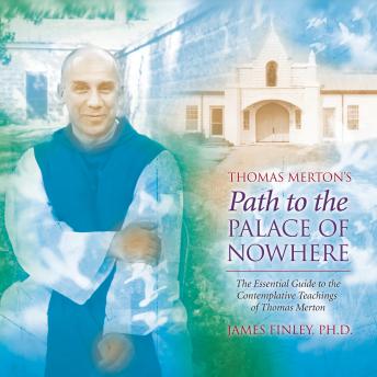 Thomas Merton’s Path to the Palace of Nowhere: The Essential Guide to the Contemplative Teachings of Thomas Merton