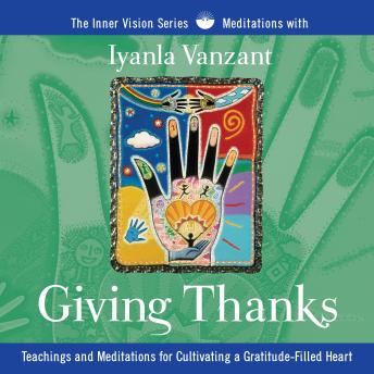 Giving Thanks: Teachings and Meditations for Cultivating a Gratitude-Filled Heart