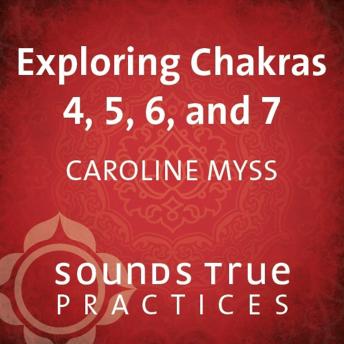 Exploring Chakras 4, 5, 6, and 7