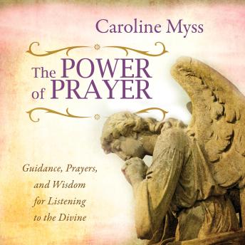 The Power of Prayer: Guidance, Prayers, and Wisdom for Listening to the Divine