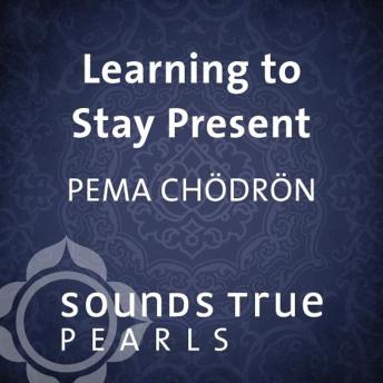 Learning to Stay Present: Entering the Doorway to Freedom and True Fulfillment