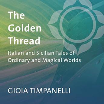 The Golden Thread: Italian and Sicilian Tales of Ordinary and Magical Worlds