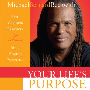 Your Life's Purpose: Life Visioning Practices for Activating Your Highest Potential