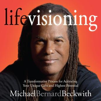 Life Visioning: A Transformative Process for Activating Your Unique Gifts and Highest Potential