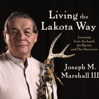 Living the Lakota Way: Learning from the Land, the Spirits, and Our Ancestors