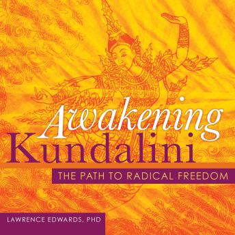 Awakening Kundalini: The Path to Radical Freedom