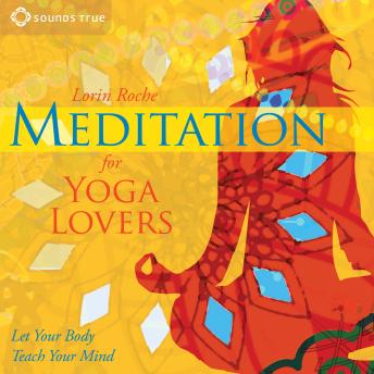 Meditation for Yoga Lovers: Let Your Body Teach Your Mind
