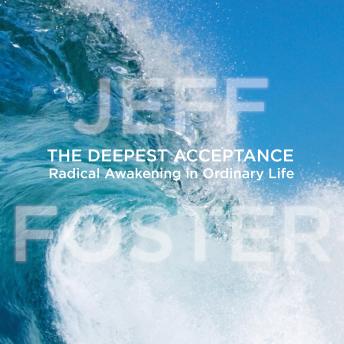The Deepest Acceptance: Radical Awakening in Ordinary Life