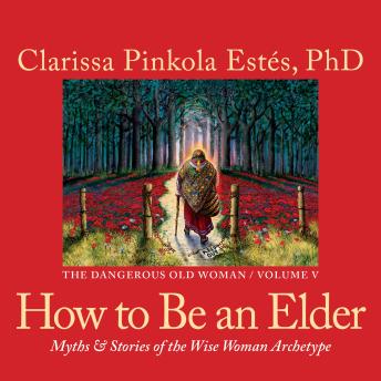 How to Be an Elder: Myths and Stories of the Wise Woman Archetype