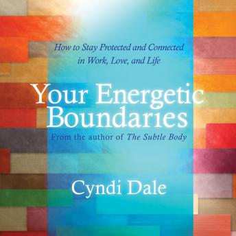 Your Energetic Boundaries: How to Stay Protected and Connected in Work, Love, and Life