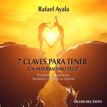 7 claves para tener un matrimonio feliz: Principios para restaurar, fortalecer y madurar su relación, Audio book by Rafael Ayala