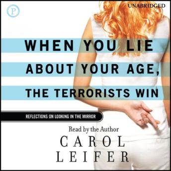 When You Lie about Your Age, the Terrorists Win: Reflections on Looking in the Mirror