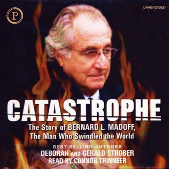 Catastrophe: The Story of Bernard L. Madoff, the Man who Swindled the World