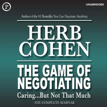 The Game of Negotiating: Caring...But Not That Much: The Complete Seminar