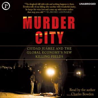 Murder City: Cuidad Juárez and the Global Economy's New Killing Fields