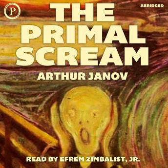 The Primal Scream: Primal Therapy: The Cure for Neurosis
