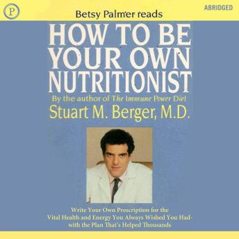 How to Be Your Own Nutritionist: Write Your Own Prescription for Vital Health and Energy