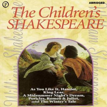 The Children's Shakespeare: As You Like It, Hamlet, King Lear, A Midsummer Night's Dream, Pericles, Romeo & Juliet, and The Winter's Tale