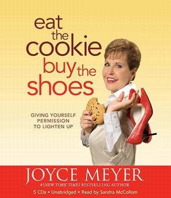 Eat the Cookie...Buy the Shoes: Giving Yourself Permission to Lighten Up, Joyce Meyer