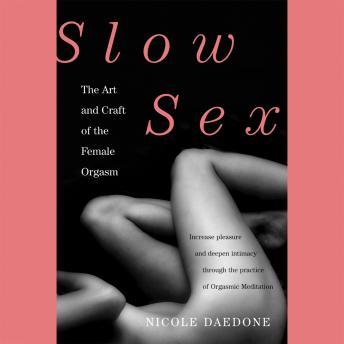 Slow Sex: The Art and Craft of the Female Orgasm, Nicole Daedone