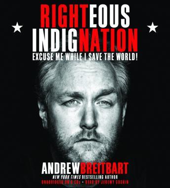 Righteous Indignation: Excuse Me While I Save the World, Andrew Breitbart