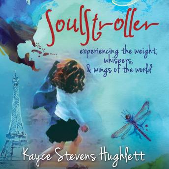 SoulStroller: experiencing the weight, whispers, & wings of the world