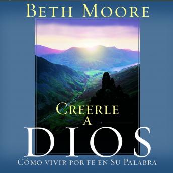 Creerle A Dios (Believing God): Como Vivir Por Fe En Su Palabra, Audio book by Beth Moore