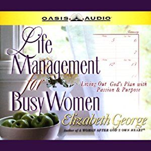 Life Management for Busy Women: Living Out God's Plan With Passion & Purpose