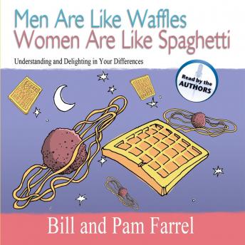 Download Men Are Like Waffles Women Are Like Spaghetti: Understanding and Delighting in Your Differences by Bill Farrel, Pam Farrel