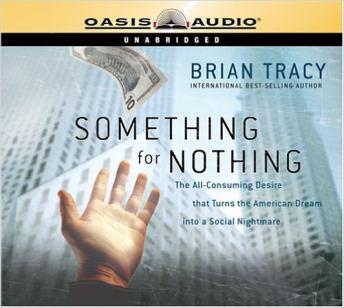 Something for Nothing: The All-Consuming Desire That Turns The American Dream Into A Social Nightmare, Audio book by Brian Tracy