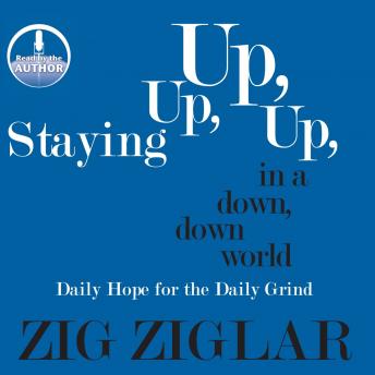 Staying Up, Up, Up in a Down, Down World: Daily Hope for the Daily Grind, Audio book by Zig Ziglar