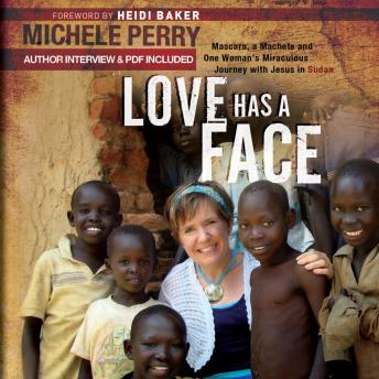 Love Has a Face: Mascara, a Machete, and One Woman's Miraculous Journey with Jesus in Sudan