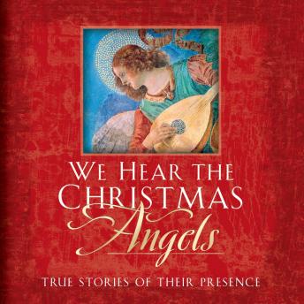 We Hear the Christmas Angels: True Stories of Their Presence