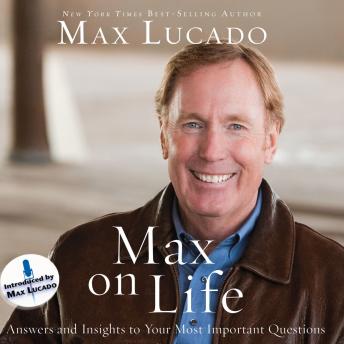 Max On Life: Answers and Insights to Your Most Important Questions, Max Lucado