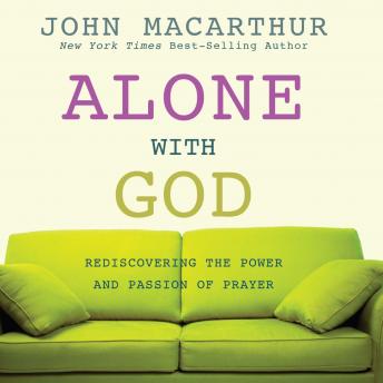 Download Alone with God: Rediscovering the Power and Passion of Prayer by John Macarthur