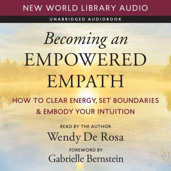 Becoming an Empowered Empath: How to Clear Energy, Set Boundaries & Embody Your Intuition