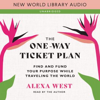 Download One-Way Ticket Plan: Find and Fund Your Purpose While Traveling the World by Alexa West