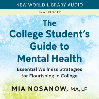 The College Student’s Guide to Mental Health: Essential Wellness Strategies for Flourishing in College