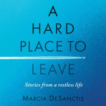 A Hard Place to Leave: Stories from a Restless Life